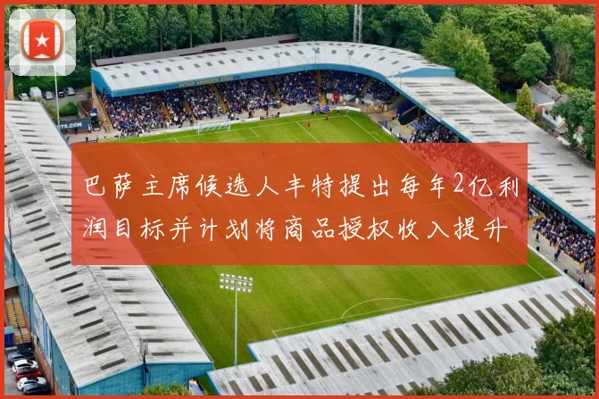 巴萨主席候选人丰特提出每年2亿利润目标并计划将商品授权收入提升至4亿